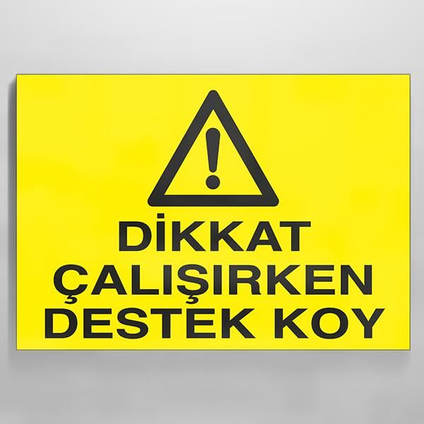 Dikkat Çalışırken Destek Koy Uyarı Levhası