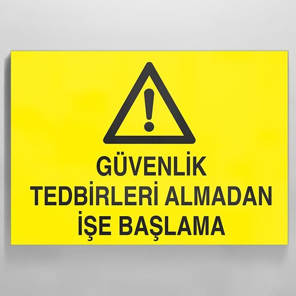 Güvenlik Tedbirleri Almadan İşe Başlama Uyarı Levhası