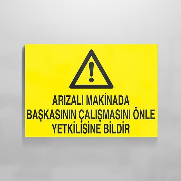 Arızalı Makinada Başkasının Çalışmasını Önle Yetkiliye Bildir Uyarı Levhası