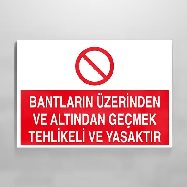 Bantların Üzerinden ve Altından Geçmek Tehlikeli ve Yasaktır Uyarı Levhası
