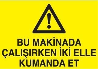 Bu Makinada Çalışırken İki Elle Kumanda Et Uyarı Levhası