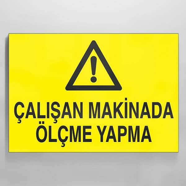 Çalışan Makinada Ölçme Yapma Uyarı Levhası