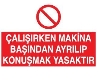 Çalışırken Makina Başından Ayrılıp Konuşmak Yasaktır Uyarı Levhası