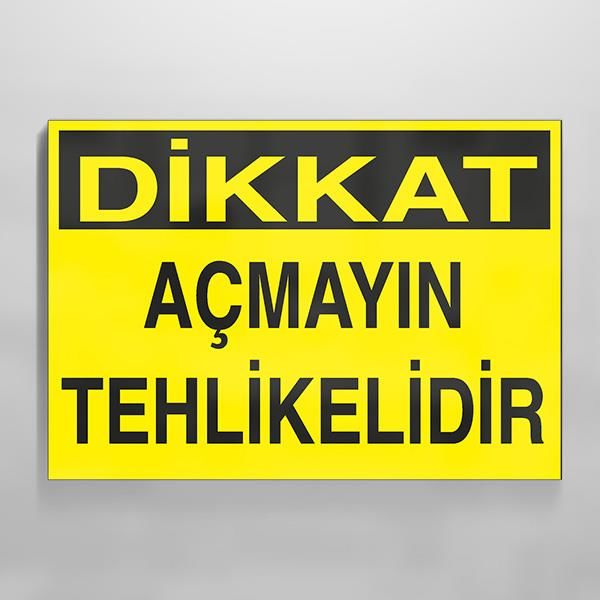 Dikkat Açmayın Tehlikelidir Uyarı Levhası
