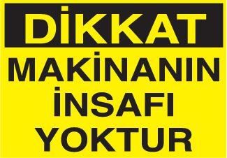 Dikkat Makinanın İnsafı Yoktur Uyarı Levhası