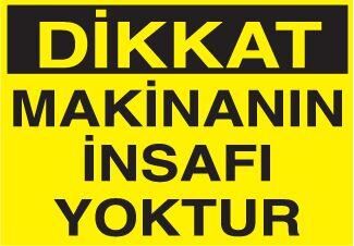 Dikkat Makinanın İnsafı Yoktur Uyarı Levhası