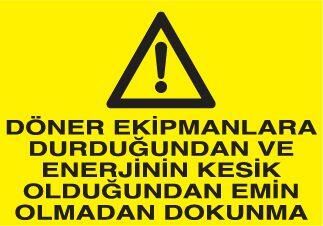 Döner Ekipmanlara Durduğunda Enerjinin Kesik Olduğuna Emin Olmadan Dokunma Uyarı Levhası