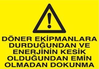 Döner Ekipmanlara Durduğunda Enerjinin Kesik Olduğuna Emin Olmadan Dokunma Uyarı Levhası