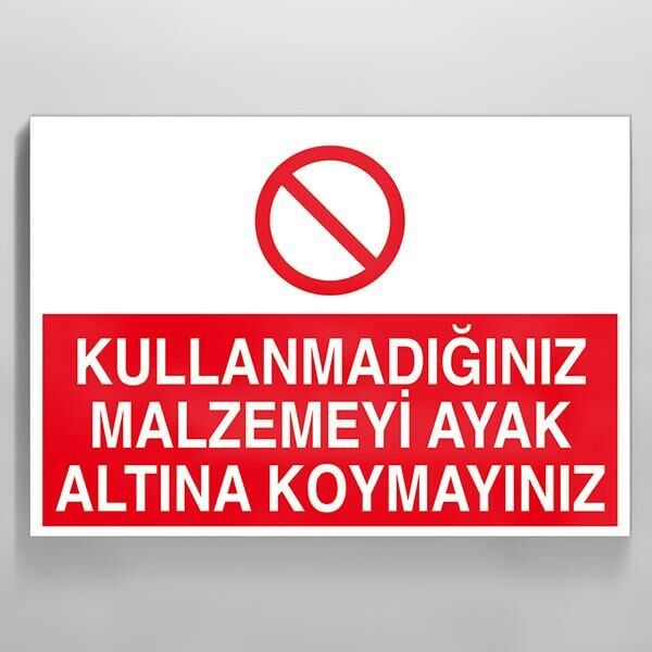 Kullanmadığınız Malzemeyi Ayak Altına Koymayınız Uyarı Levhası