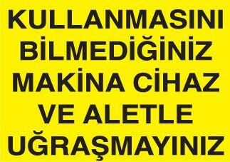 Kullanmasını Bilmediğiniz Makina Cihaz ve Aletle Uğraşmayınız Uyarı Levhası