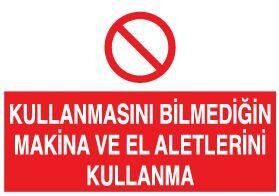 Kullanmasını Bilmediğin Makina Ve El Aletlerini Kullanma Uyarı Levhası