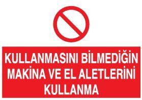 Kullanmasını Bilmediğin Makina Ve El Aletlerini Kullanma Uyarı Levhası