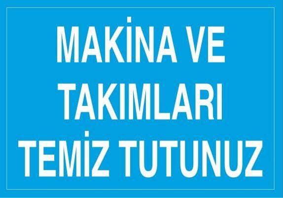 Makina Ve Takımları Temiz Tutunuz Uyarı Levhası