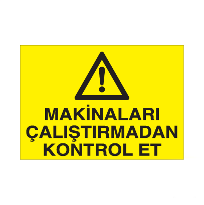 Makinaları Çalıştırmadan Kontrol Et Uyarı Levhası