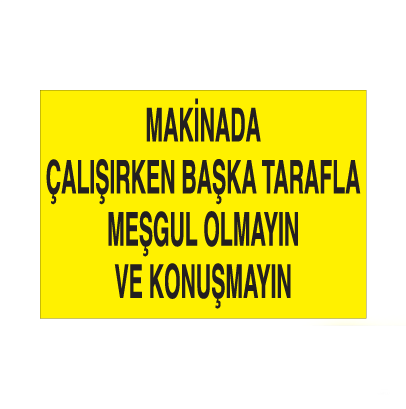 Makinayla Çalışırken Başka Tarafla Meşgul Olmayın Uyarı Levhası