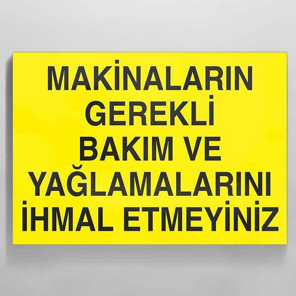 Makinaları Gerekli Bakım ve Yağlamalarını İhmal Etmeyiniz. Uyarı Levhası
