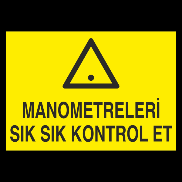 Manometreleri Sık Sık Kontrol Et Uyarı Levhası