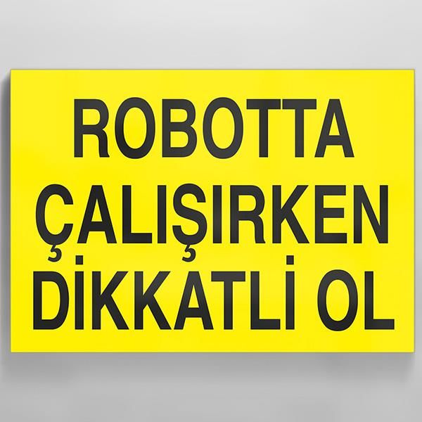 Robotta Çalışırken Dikkatli Ol Uyarı Levhası